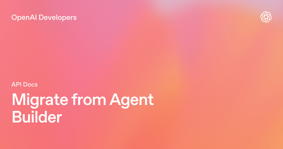 Migrate from Agent Builder | OpenAI API
